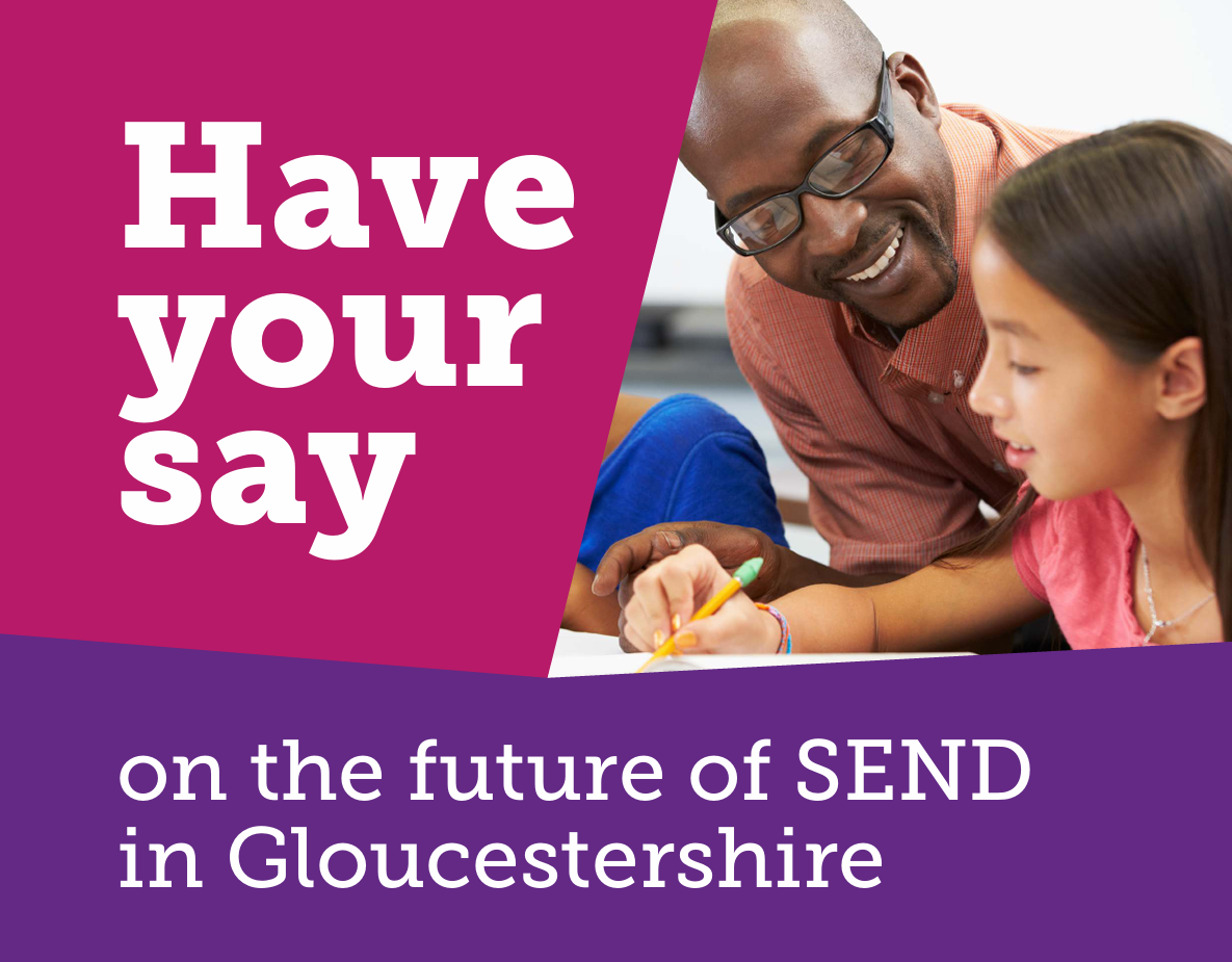 Have your Say on the future of SEND in Gloucestershire banner with an image of a man helping an 11year-old girl with homework